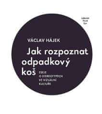 Václav Hájek: Jak rozpoznat odpadkový koš - Eseje o stereotypech ve vizuální kultuře