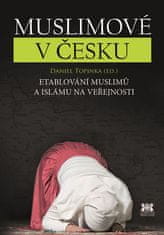 Daniel Topinka: Muslimové v Česku - Etablování muslimů a islámu na veřejnosti