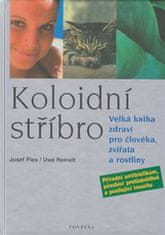 Pies Josef, Reinelt Uwe,: Kolonoidní stříbro - Velká kniha zdraví pro člověka, zvířata a rostliny