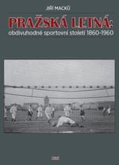 Jiří Macků: Pražská Letná: obdivuhodné sportovní století 1860-1960
