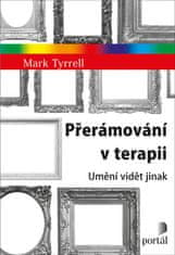 Mark Tyrrell: Přerámování v terapii - Umění vidět jinak