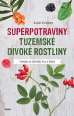 Karin Greinerová: Superpotraviny - Tuzemské divoké rostliny