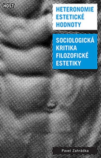 Pavel Zahrádka: Heteronomie estetické hodnoty - Sociologická kritika filozofické estetiky