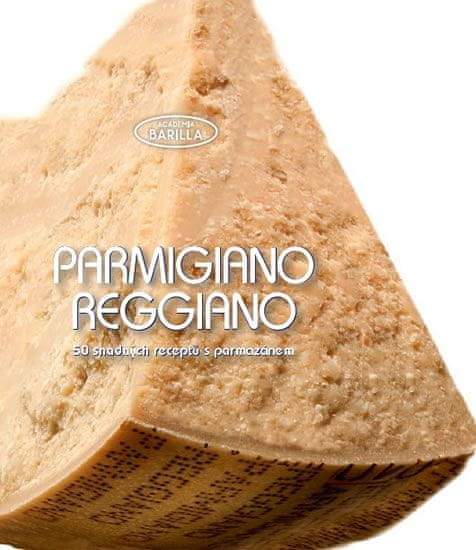 kolektiv autorů: Parmigiano-Reggiano - 50 snadných receptů s parmazánem