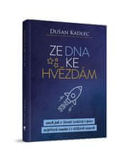 Kadlec Dušan: Ze dna ke hvězdám aneb jak v životě zvítězit i přes nepřízeň osudu i v těžkých časech