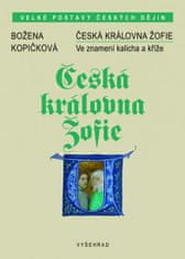 Božena Kopičková: Česká královna Žofie - Ve znamení kalicha a kříže