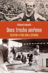 Richard Askwith: Dnes trochu umřeme - Vzestup a pád Emila Zátopka