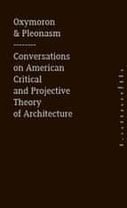Monika Mitášová: Oxymoron &amp; pleonasm III - Conversations on American Critical and Projective Theory of Architecture