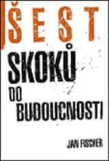 Jan Fischer: Šest skoků do budocnosti