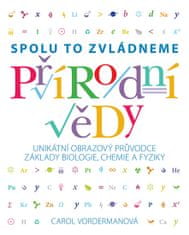 Carol Vordermanová: Přírodní vědy Spolu to zvládneme - Unikátní obrazový průvodce základy biologie, chemie a fyziky