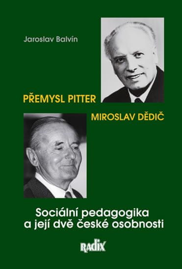 Balvín Jaroslav: Sociální pedagogika a její dvě české osobnosti - Přemysl Pitter a Miroslav Dědič