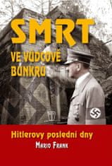 Mario Frank: Smrt ve vůdcově bunkru - Hitlerovy poslední dny