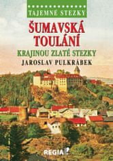 Jaroslav Pulkrábek: Tajemné stezky - Šumavská toulání krajinou Zlaté stezky