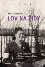 Jan Grabowski: Lov na Židy - Zrada a vražda v Němci okupovaném Polsku