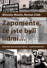 Miloslav Moulis: Zapomeňte, že jste byli lidmi ... - Nacistické koncentrační tábory - symbol barbarství