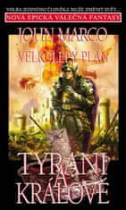 John Marco: Velkolepý plán Tyrani a králové - Volba jediného člověka může změnit svět... Začátek epické válečné fantasy