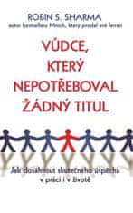 Robin S. Sharma: Vůdce, který nepotřeboval žádný titul - Jak dosáhnout skutečného úspěchu v práci i v životě