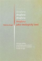 Walerian Bugel: Anafora jako teologický text - Vybrané otázky na příkladu pokoncilních eucharistických modliteb římské liturgie