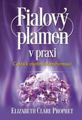 Elizabeth Clare Prophet: Fialový plamen v praxi - Cesta k osobní transformaci