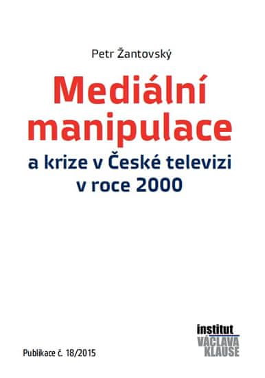 Petr Žantovský: Mediální manipulace a krize v ČT v roce 2000 - Publikace č. 18/2015