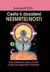 Orr Leonard: Cesta k dosažení nesmrtelnosti - Jak překonat zvyk umírat a stát se jógovým mistrem