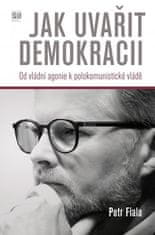 Petr Fiala: Jak uvařit demokracii - Od vládní agonie k polokomunistické vládě