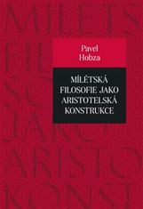Pavel Hobza: Mílétská filosofie jako aristotelská konstrukce - Studie o základních pojmech a představách