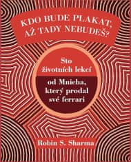 Sharma Robin S.: Kdo bude plakat, až tady nebudeš - Sto lekcí od Mnicha, který prodal své ferrari