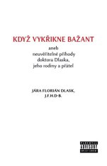 Jára Florián Dlask: Když vykřikne bažant - aneb neuvěřitelné příhody doktora Dlaska, jeho rodiny a přátel