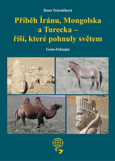 Trávníčková Dana: Příběh Íránu, Mongolska a Turecka - říší, které pohnuly světem