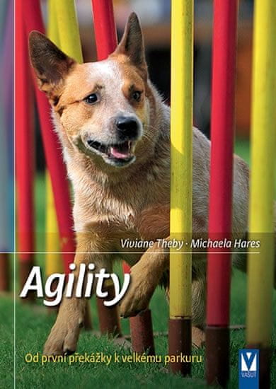 Thebyová Viviane, Haresová Michaela,: Agility - Od první překážky k velkému parkuru