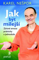 Nešpor Karel: Jak být milejší - Zdravé emoce prakticky a jednoduše