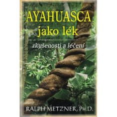 Metzner Ralph: Ayahuasca jako lék - zkušenosti a léčení