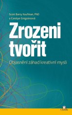 Kaufman Scott Barry, Gregoireová Carolyn: Zrozeni tvořit - Objasnění záhad kreativní mysli