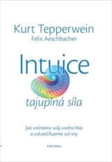 Kurt Tepperwein: Intuice tajuplná síla - Jak vnímáme svůj vnitřní hlas a uskutečňujeme své sny