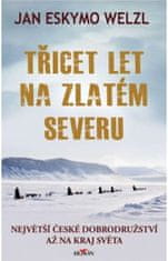 Welzl Jan Eskymo: Třicet let na zlatém severu - Největší české dobrodružství až na kraj světa