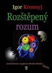 Igor Kronnyj: Rozštěpený rozum - aneb homo sapiens hledá lidské...štěstí