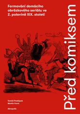 Tomáš Prokůpek: Před komiksem - Formování domácího obrázkového seriálu ve 2. polovině XIX. století