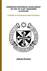 Jakub Zouhar: Dominican Historical Scholarship of the 19th &amp; 20th Centuries in Outline - A Chapter in the European Intellectual History