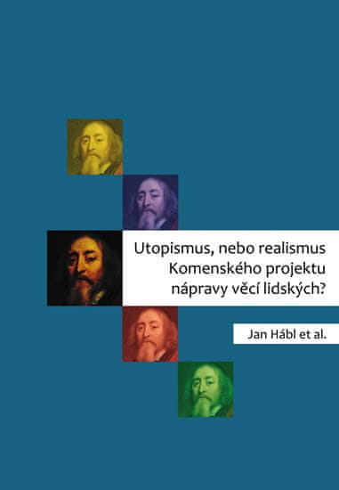 Jan Hábl: Utopismus, nebo realismus Komenského projektu nápravy věcí lidských?