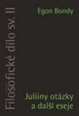 Egon Bondy: Juliiny otázky a další eseje - Filosofické dílo, sv. II