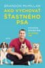 Brandon McMillan: Ako vychovať šťastného psa - Vycvičte svojho psa za sedem dní