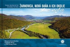 Matej Schwarzbacher: Žarnovica, Nová Baňa a ich okolie z neba - Žarnovica, Nová Baňa and Its Surroundings From Heaven