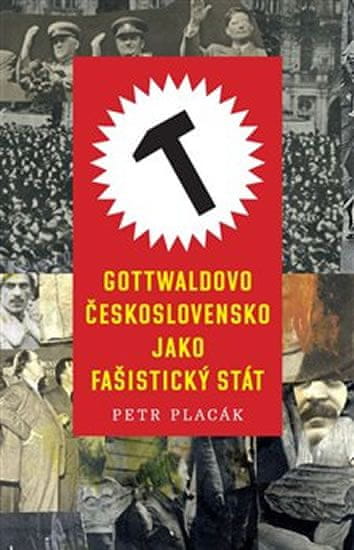 Petr Placák: Gottwaldovo Československo jako fašistický stát