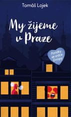 Tomáš Lojek: My žijeme v Praze - Povídky ze srdce Evropy