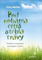 Müller Else: Pod nohama cítíš stébla trávy - Příběhy pro imaginaci a autogenní trénink