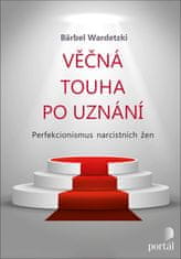 Wardetzki Bärbel: Věčná touha po uznání - Perfekcionismus narcistních žen