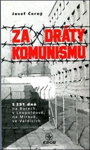 Josef Černý: Za dráty komunismu - 5291 dnů na Borech, v Leopoldově, na Mírově, ve Valdicích