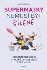 Eve Rodsky: Supermatky nemusí být šílené - Jak rozdělit práci v rodině spravedlivě a bez hádek