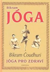 Bikram Čoudhuri: Bikram Jóga - Jóga pro zdraví